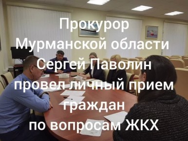 Прокурор Мурманской области Сергей Паволин провёл личный приём жителей региона по вопросу предоставления коммунальных услуг и жкх